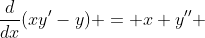 \dfrac{d}{dx}(xy'-y) = x y'' 