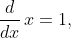 \dfrac{d}{dx}\,x=1,