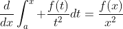 \dfrac{d}{dx}\displaystyle\int_a^x \dfrac{f(t)}{t^2}dt=\dfrac{f(x)}{x^2}