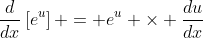 \dfrac{d}{dx}\left[e^u\right] = e^u \times \dfrac{du}{dx}