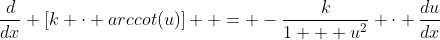 \dfrac{d}{dx} [k \cdot arccot(u)]  = -\dfrac{k}{1 + u^2} \cdot \dfrac{du}{dx}