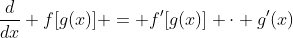 \dfrac{d}{dx} f[g(x)] = f'[g(x)] \cdot g'(x)