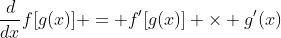 \dfrac{d}{dx}f[g(x)] = f'[g(x)] \times g'(x)