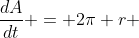 \dfrac{dA}{dt} = 2\pi r \; \dfrac{dr}{dt}