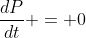 \dfrac{dP}{dt} = 0