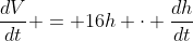 \dfrac{dV}{dt} = 16h \cdot \dfrac{dh}{dt}