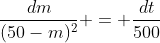 \dfrac{dm}{(50-m)^2} = \dfrac{dt}{500}