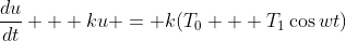 \dfrac{du}{dt} + ku = k(T_0 + T_1\cos{wt})