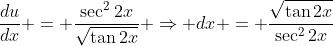 \dfrac{du}{dx} = \dfrac{\sec^2{2x}}{\sqrt{\tan{2x}}} \Rightarrow {dx} = \dfrac{\sqrt{\tan{2x}}}{\sec^2{2x}}\;{du}