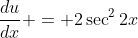 \dfrac{du}{dx} = 2\sec^2{2x}