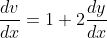 \dfrac{dv}{dx}=1+2\dfrac{dy}{dx}