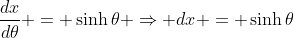 \dfrac{dx}{d\theta} = \sinh{\theta} \Rightarrow {dx} = \sinh{\theta}\;{d\theta}