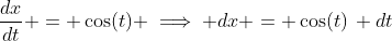 \dfrac{dx}{dt} = \cos(t) \implies dx = \cos(t)\, dt