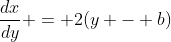 \dfrac{dx}{dy} = 2(y - b)