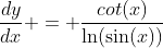 \dfrac{dy}{dx} = \dfrac{cot(x)}{\ln(\sin(x))}