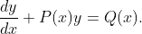 \dfrac{dy}{dx}+P(x)y=Q(x).