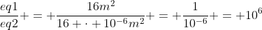 \dfrac{eq1}{eq2} = \dfrac{16m^2}{16 \cdot 10^{-6}m^2} = \dfrac{1}{10^{-6}} = 10^6
