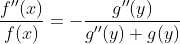 \dfrac{f''(x)}{f(x)}=-\dfrac{g''(y)}{g''(y)+g(y)}