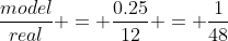 \dfrac{model}{real} = \dfrac{0.25}{12} = \dfrac1{48}