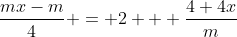 \dfrac{mx-m}{4} = 2 + \dfrac{4+4x}{m}