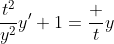 \dfrac{t^2}{y^2}y'+1=\dfrac ty
