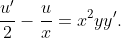 \dfrac{u'}{2}-\dfrac{u}{x}=x^{2}yy'.