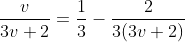 \dfrac{v}{3v+2}=\dfrac{1}{3}-\dfrac{2}{3(3v+2)}