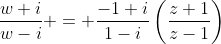 \dfrac{w+i}{w-i} = \dfrac{-1+i}{1-i}\left(\dfrac{z+1}{z-1}\right)
