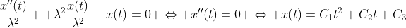 \dfrac{x''(t)}{\lambda^2}+ \lambda^2\dfrac{x(t)}{\lambda^2}-x(t)=0 \Leftrightarrow x''(t)=0 \Leftrightarrow x(t)=C_1t^2+C_2t+C_3