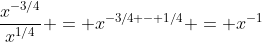 \dfrac{x^{-3/4}}{x^{1/4}} = x^{-3/4 - 1/4} = x^{-1}