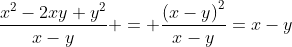\dfrac{x^{2}-2xy+y^{2}}{x-y} = {\dfrac{\left(x-y\right)^{2}}{x-y}}={x-y}