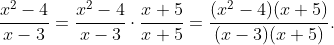 \dfrac{x^{2}-4}{x-3}=\dfrac{x^{2}-4}{x-3}\cdot\dfrac{x+5}{x+5}=\dfrac{(x^{2}-4)(x+5)}{(x-3)(x+5)}.