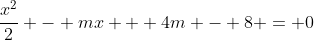 \dfrac{x^2}{2} - mx + 4m - 8 = 0
