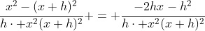 \dfrac{x^2-(x+h)^2}{h\cdot x^2(x+h)^2} = \dfrac{-2hx-h^2}{h\cdot x^2(x+h)^2}