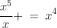 \dfrac{x^5}{x} \:=\:x^4