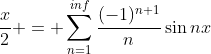 \dfrac{x}{2} = \sum_{n=1}^{inf}\dfrac{(-1)^{n+1}}{n}\sin{nx}