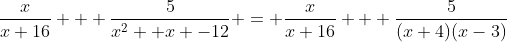 \dfrac{x}{x+16} + \dfrac{5}{x^2 +x -12} = \dfrac{x}{x+16} + \dfrac{5}{(x+4)(x-3)}