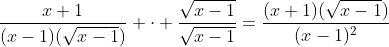 \dfrac{x+1}{(x-1)(\sqrt{x-1})} \cdot \dfrac{\sqrt{x-1}}{\sqrt{x-1}}=\dfrac{(x+1)(\sqrt{x-1})}{(x-1)^2}
