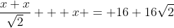 \dfrac{x+x}{\sqrt2} + x = 16+16\sqrt{2}