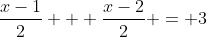 \dfrac{x-1}{2} + \dfrac{x-2}{2} = 3