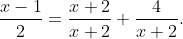 \dfrac{x-1}{2}=\dfrac{x+2}{x+2}+\dfrac{4}{x+2}.