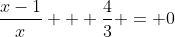 \dfrac{x-1}{x} + \dfrac{4}{3} = 0