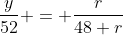 \dfrac{y}{52} = \dfrac{r}{48+r}