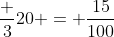 \dfrac {3}{20} = \dfrac{15}{100}