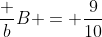 \dfrac bB = \dfrac9{10}~\implies~b=\frac9{10} \cdot B