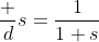 \dfrac ds=\dfrac1{1+s}