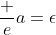 \dfrac ea=\epsilon