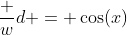 \dfrac wd = \cos(x)~\implies~d=\dfrac w{\cos(x)} = w\cdot \sec(x)