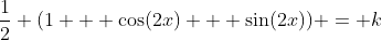 \dfrac12 (1 + \cos(2x) + \sin(2x)) = k
