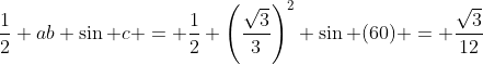 \dfrac12 ab \sin c = \dfrac12 \left(\dfrac{\sqrt3}{3}\right)^2 \sin (60) = \dfrac{\sqrt3}{12}